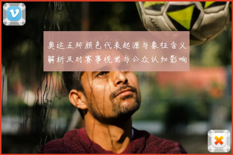 奥运五环颜色代表起源与象征含义解析及对赛事视觉与公众认知影响