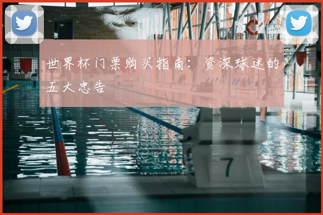 世界杯门票购买指南:资深球迷的五大忠告