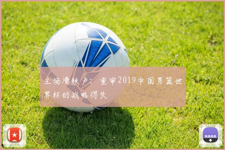 主场滑铁卢：重审2019中国男篮世界杯的战略得失